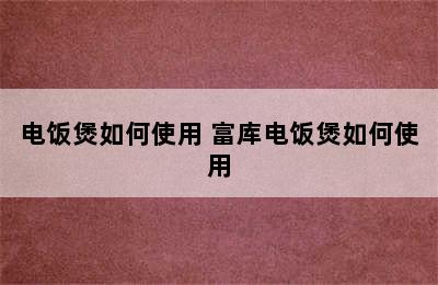 电饭煲如何使用 富库电饭煲如何使用